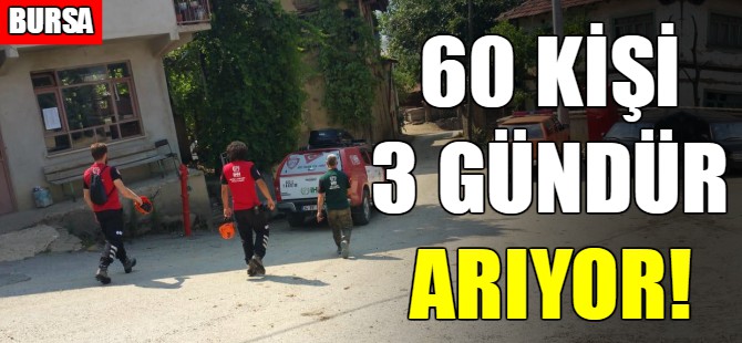 Bursa'da üç gündür 60 kişilik ekip arıyor