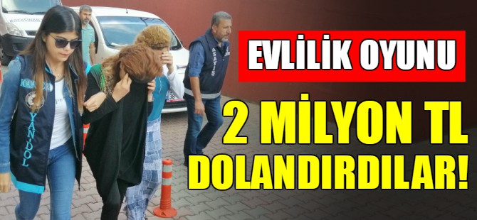 Evlenme vaadiyle 2 milyon TL dolandırdılar