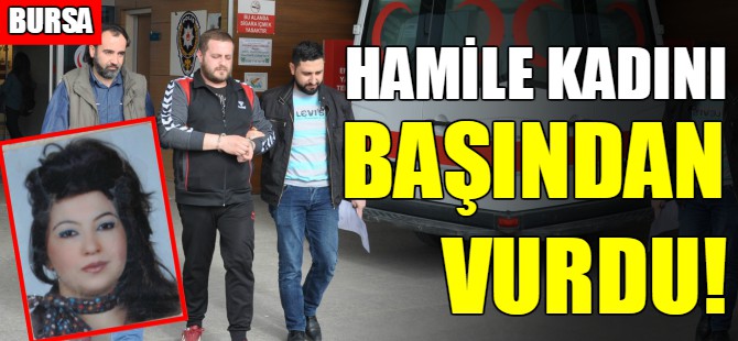 Bursa'da hamile kadını başından vurdu!