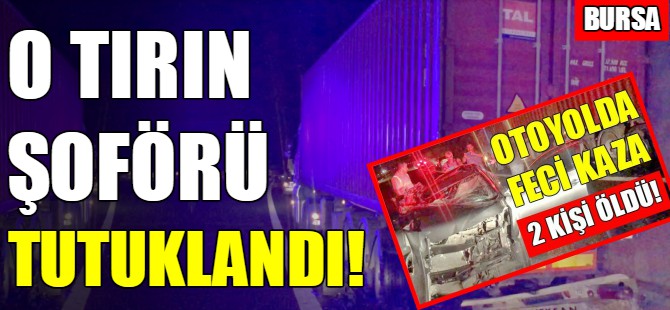 Bursa'da tır şoföru tutuklandı!