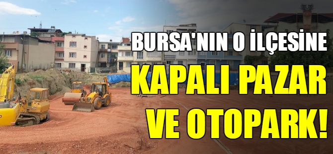 Bursa'nın o ilçesine yeni pazar yeri!