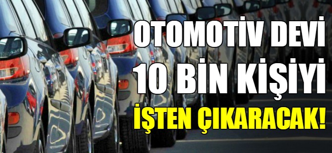 Otomobil devi 10 bin kişiyi işten çıkaracak!