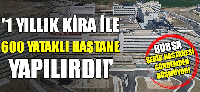 Bursa Şehir Hastanesi gündemden düşmüyor!