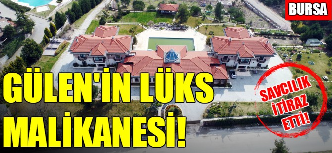Bursa'da Fethullah Gülen'in lüks malikanesi!