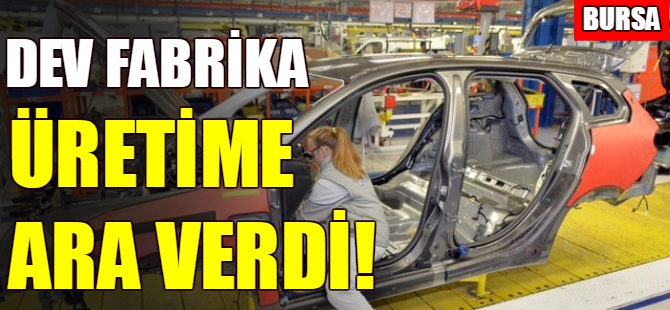 Bursa'da dev fabrika üretime ara verdi