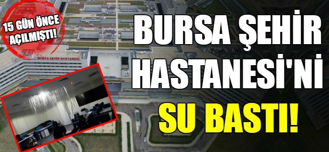 Bursa Şehir Hastanesi'ni su bastı
