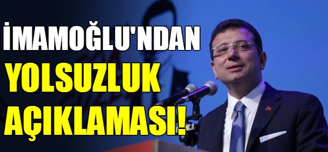 İmamoğlu'ndan yolsuzluk açıklaması