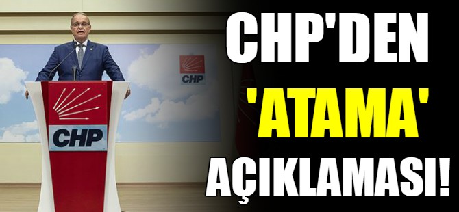CHP’den ‘atama’ açıklaması!
