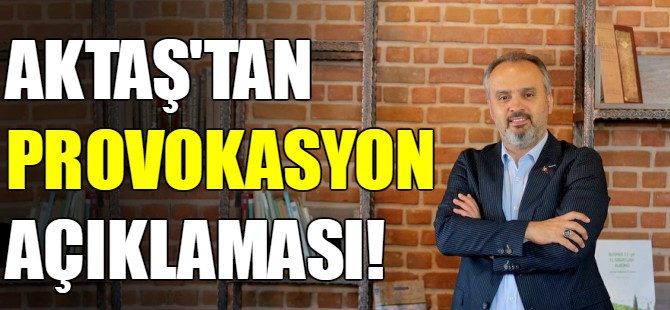 Aktaş'tan provokasyon açıklaması!