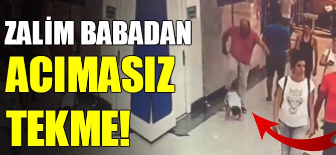 Zalim babadan minik çocuğa acımasız tekme