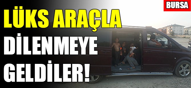 Lüks araçla Bursa'ya dilenmeye geldiler!
