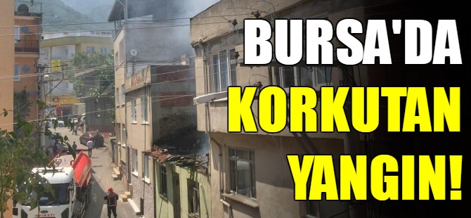 Bursa'da korkutan yangın!