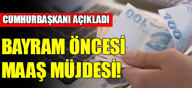 Kamu çalışanlarına bayram öncesi maaş müjdesi