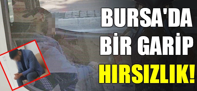 Bursa'da bir garip hırsızlık!