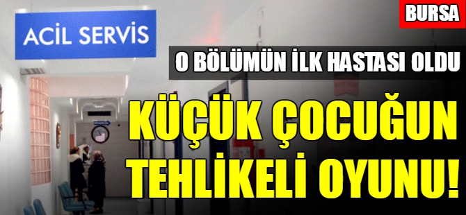 Bursa'da küçük çocuğun tehlikeli oyunu!