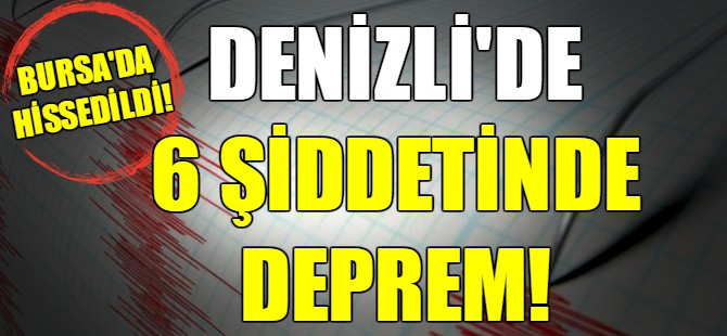 Denizli'de 6 şiddetinde deprem!