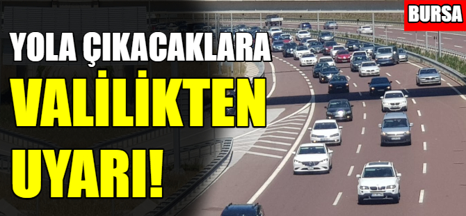 Bursa valisinden bayramda yola çıkacaklara uyarı