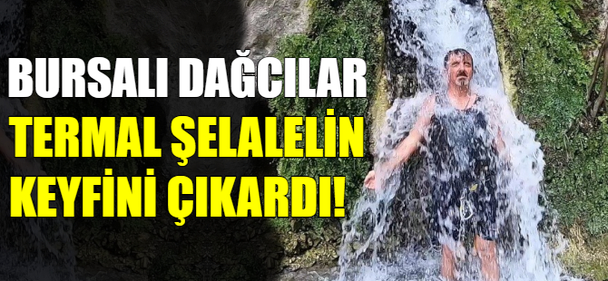 Bursalı dağcılar termal şelalenin keyfini çıkardı