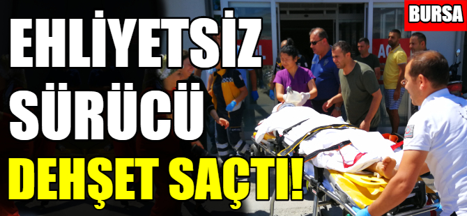 Bursa'da ehliyetsiz sürücü dehşeti