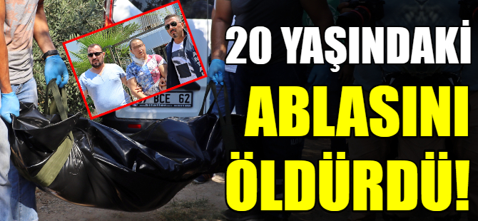 20 yaşındaki ablasını öldürdü!