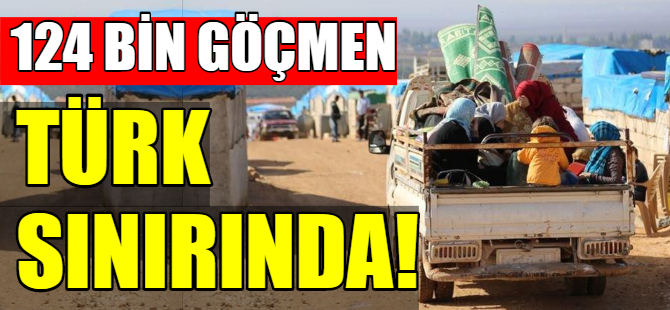 124 bin göçmen Türk sınırına sığındı