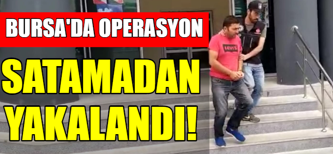 Bursa'da yakayı ele verdi!