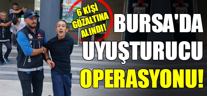 Bursa'da uyuşturucu operasyonu!