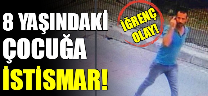 8 yaşındaki çocuğa cinsel istismar!