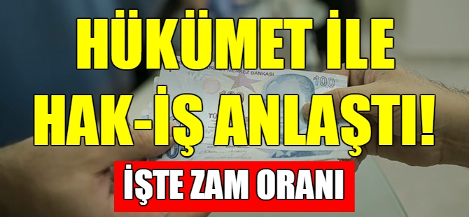 Hükümet ile Hak-İş anlaştı!