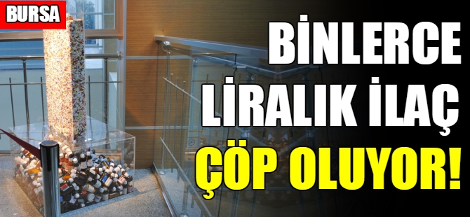 Binlerce liralık ilaç çöp oluyor