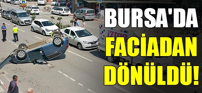 Bursa'da faciadan dönüldü!