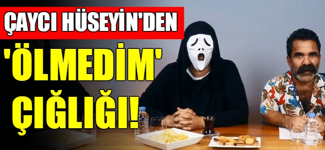 'Çaycı Hüseyin'den "ölmedim" çığlığı
