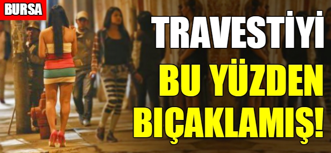 Bursa'da travestiyi bıçakladı serbest kaldı!