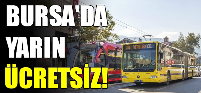Bursa’da yarın toplu ulaşım ücretsiz