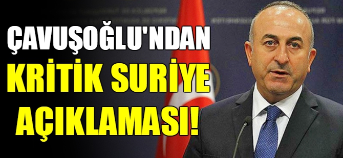 Çavuşoğlu’ndan kritik Suriye açıklaması
