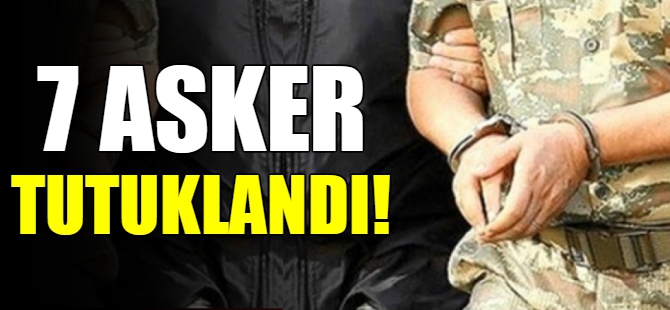 FETÖ'den 7 asker tutuklandı!