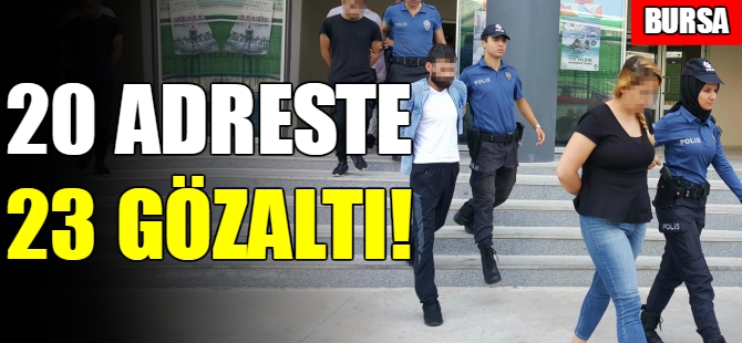 Bursa'daki 20 adreste 23 gözaltı