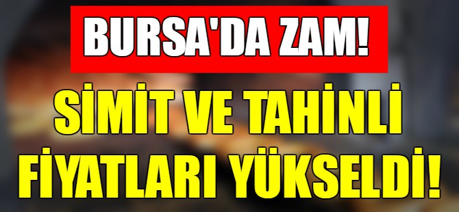 Bursa'da zam! Simit ve tahinli fiyatları arttı