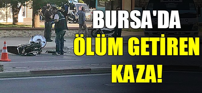 Bursa'da ölüm getiren kaza!