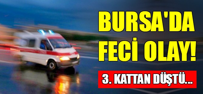 Bursa'da 3. kattan düştü!