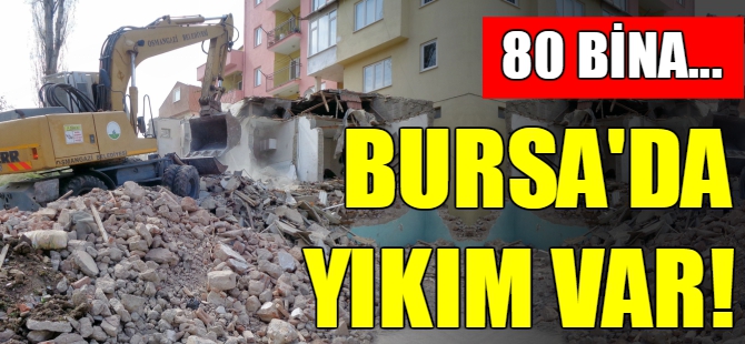 Bursa'da yıkım var! 80 bina...