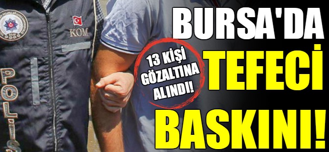 Bursa'da tefeci operasyonu!