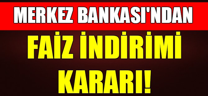 Merkez faiz indirimi kararını açıkladı