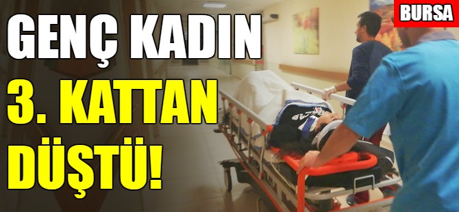 Bursa'da genç kadın 3. kattan düştü