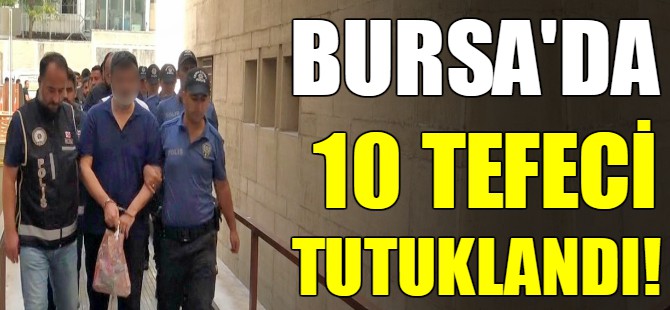 Bursa'da 10 tefeci tutuklandı
