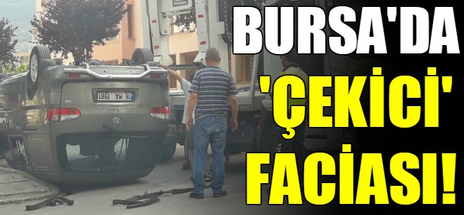 Bursa'da çekici faciası!