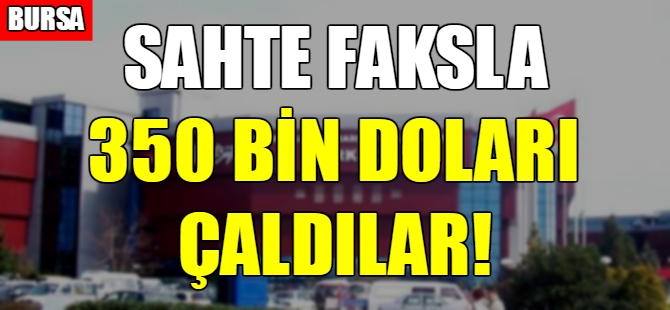 Bursa'da sahte faksla 350 bin doları çaldılar