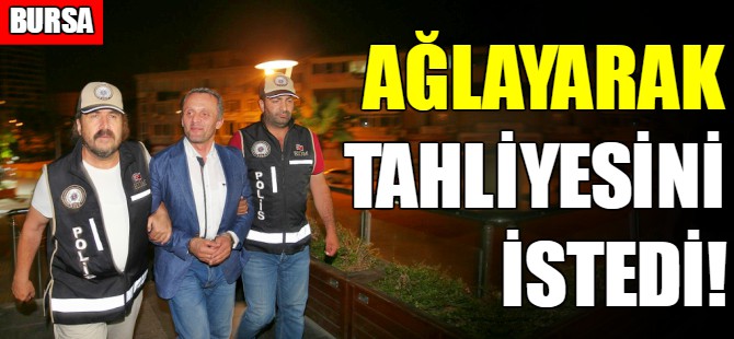 Gülerek gitti ağlayarak tahliyesini istedi!
