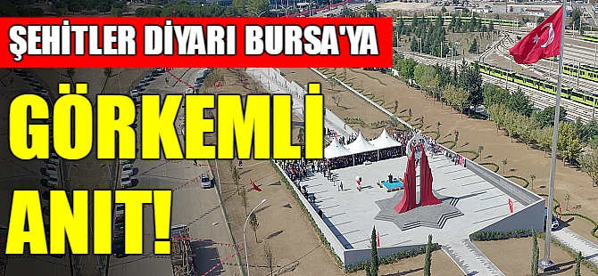 Şehitler diyarı Bursa'ya görkemli anıt