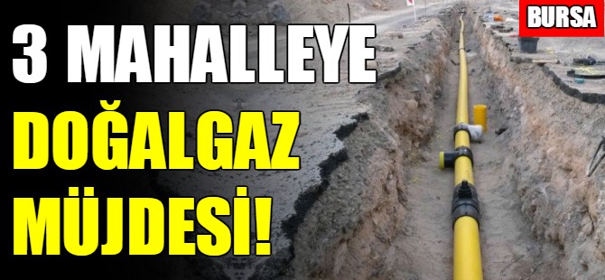 Bursa'da 3 mahalleye doğalgaz müjdesi